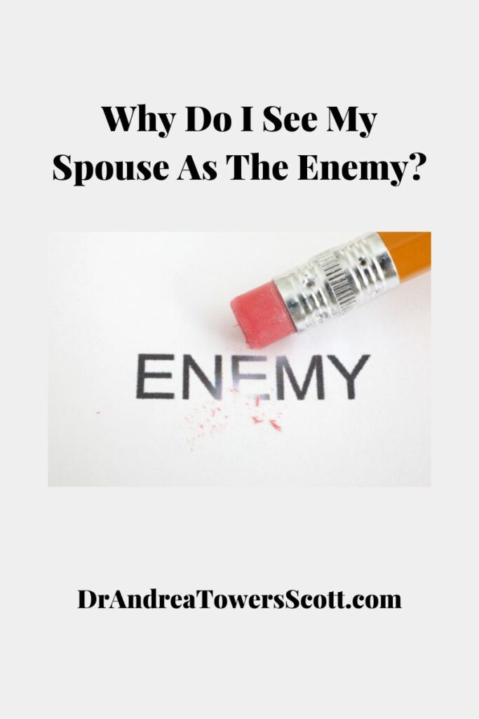 the word 'enemy' being erased with a pencil in the middle of the picture with the  article title at the top (Why do I see my spouse as the enemy?). Author website at the bottom Dr Andrea Towers Scott dot com