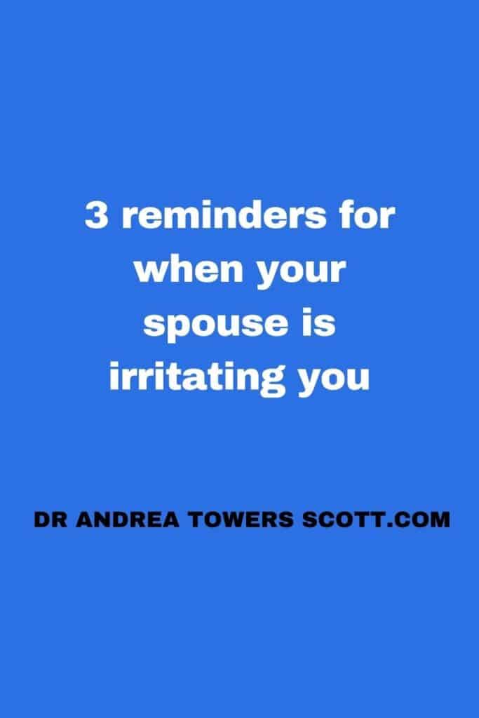 3 reminders for when your spouse is irritating you by Dr Andrea Scott at www dot dr andrea towers scott dot com