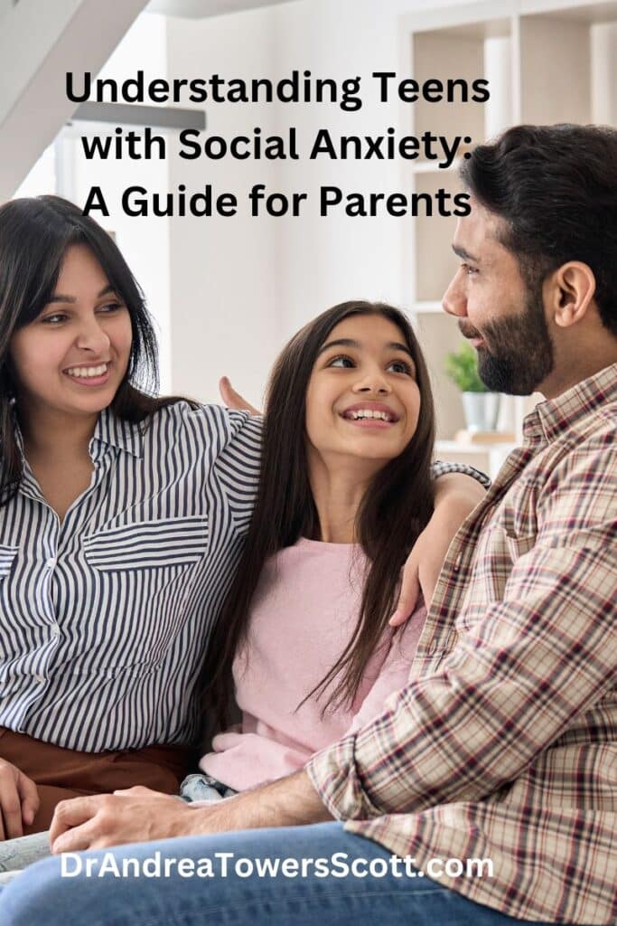 Two parents sitting with teen daughter, smiling. Title, "understanding teens with social anxiety: a guide for parents" and author website dr andrea towers scott dot bom