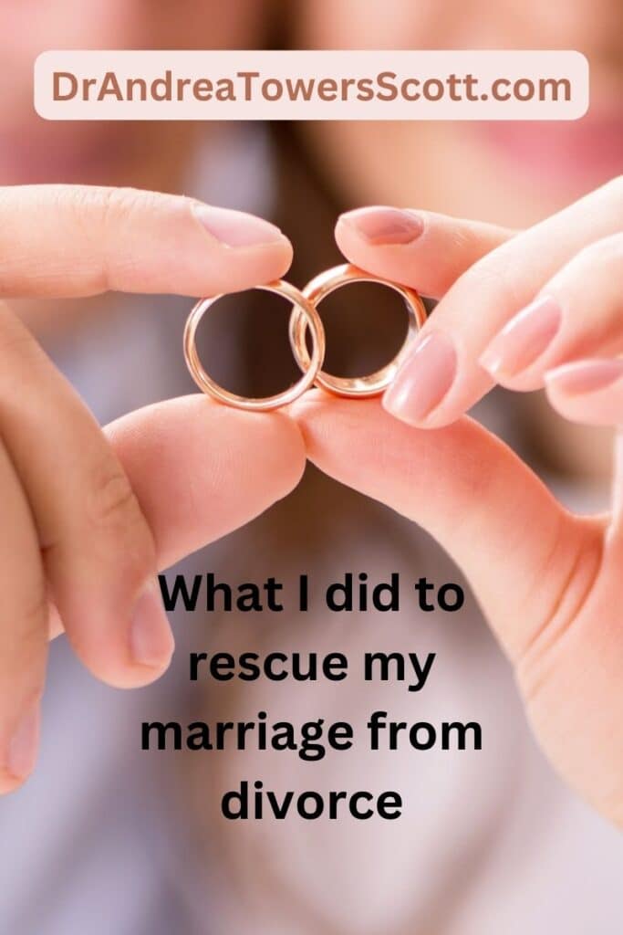 couple holding wedding rings; the antithesis of divorce; title 'What I did to rescue my marriage from divorce" and author website dr andrea towers scott dot com