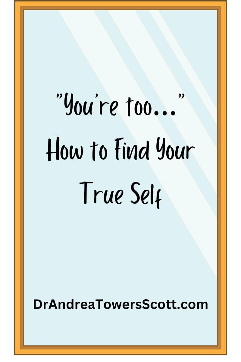 “You’re too…” How to Find Your True Self